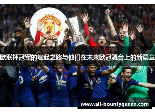 欧联杯冠军的崛起之路与他们在未来欧冠舞台上的新篇章 欧联杯冠军的崛起之路与他们在未来欧冠舞台上的新篇章