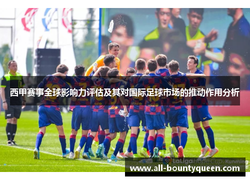 西甲赛事全球影响力评估及其对国际足球市场的推动作用分析