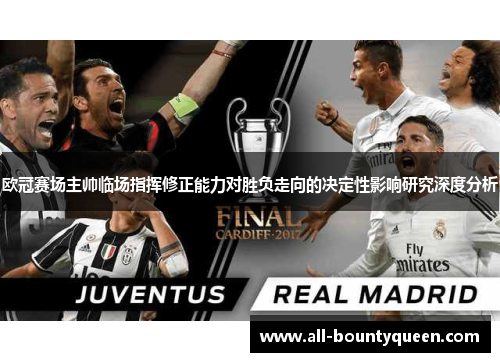 欧冠赛场主帅临场指挥修正能力对胜负走向的决定性影响研究深度分析 欧冠赛场主帅临场指挥修正能力对胜负走向的决定性影响研究深度分析