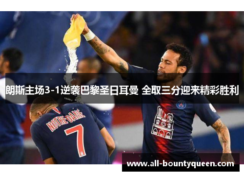 朗斯主场3-1逆袭巴黎圣日耳曼 全取三分迎来精彩胜利