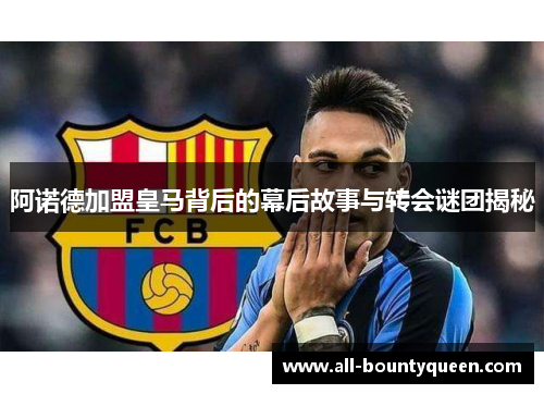 阿诺德加盟皇马背后的幕后故事与转会谜团揭秘 阿诺德加盟皇马背后的幕后故事与转会谜团揭秘