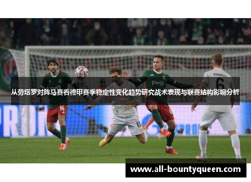 从劳塔罗对阵马赛看德甲赛季稳定性变化趋势研究战术表现与联赛结构影响分析