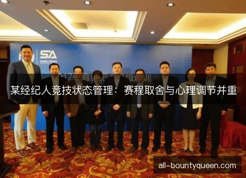 某经纪人竞技状态管理：赛程取舍与心理调节并重