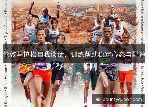 伦敦马拉松自我谈话，训练帮助稳定心态与配速