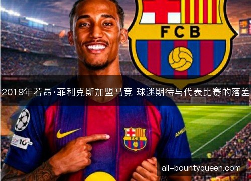 2019年若昂·菲利克斯加盟马竞 球迷期待与代表比赛的落差